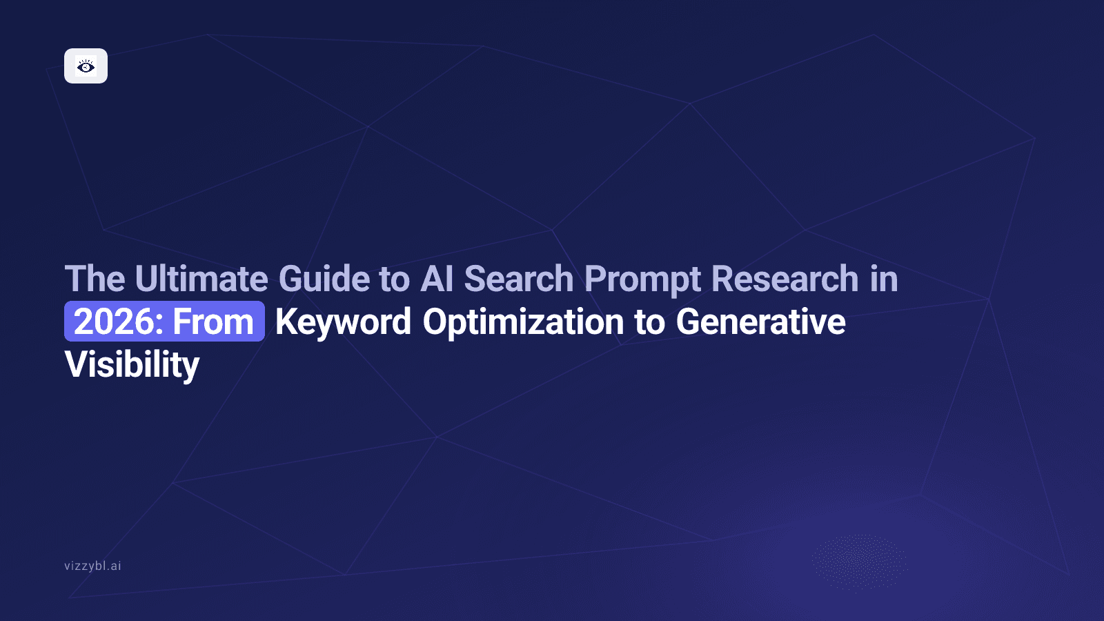 The Ultimate Guide to AI Search Prompt Research in 2026: From Keyword Optimization to Generative Visibility